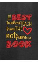 The Best Teachers Teach From The Heart Not From The Book