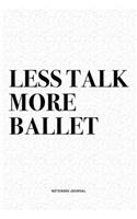 Less Talk More Ballet: A 6x9 Inch Diary Notebook Journal With A Bold Text Font Slogan On A Matte Cover and 120 Blank Lined Pages Makes A Great Alternative To A Card