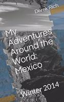 My Adventures Around the World: Mexico: Winter 2014(12 My Adventures Around the World)