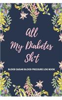 All My Diabetes Sh*t Blood Sugar Blood Pressure Log Book