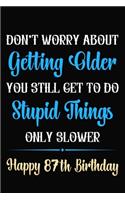 Don't Worry About Getting Older You Still Get To Do Stupid Things Only Slower Happy 87th Birthday: Funny 87 Year Old Journal / Notebook / Gag Gift For 87th Birthday ( 6 x 9 - 120 Blank Lined Pages )