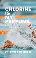 Chlorine Is My Perfume Swimming Notebook
