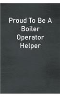Proud To Be A Boiler Operator Helper