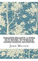 Paradise Regain'd. a Poem in IV Books. to Which Is Added Samson Agonistes.