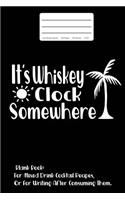 It's Whiskey O'Clock Somewhere: Blank Journal For Mixed Drink Cocktail Recipes: Blank Book: For Mixed Drink Cocktail Recipes, Or For Writing After Consuming Them.