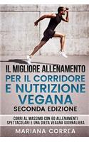 Il Migliore Allenamento Per Il Corridore E Nutrizione Vegana Seconda Edizione: Corri Al Massimo Con 60 Allenamenti Spettacolari E Una Dieta Vegana Giornaliera