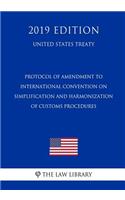 Protocol of Amendment to International Convention on Simplification and Harmonization of Customs Procedures (United States Treaty)