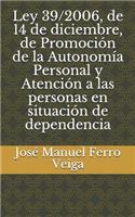 Ley 39/2006, de 14 de Diciembre, de Promoción de la Autonomía Personal Y Atención a Las Personas En Situación de Dependencia
