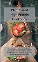 Planet Based High Protein Cookbook: Delicious Vegan and Vegetarian Recipes for Athletes and Bodybuilders. Boost Nutrition, Build Muscles, and eat Healthy with a High Protein Meal Plan 