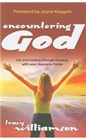 Encountering God: Joy and Healing Through Meeting with Your Hevenly Father