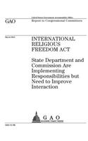 International Religious Freedom Act: State Department and Commission are implementing responsibilities but need to improve interaction: report to congressional committees.