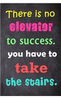 There Is No Elevator to Success. You Have to Take the Stairs.: 6'' X 9'' Lined Notebook-Inspirational Quotes on Every Page, Journal & Diary 100 Pages