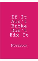 If It Ain't Broke Don't Fix It