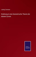 Einleitung in eine Geometrische Theorie der ebenen Curven
