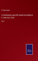 Commentary upon the Gospel According to S. Luke, by S. Cyril