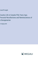 Country Life in Canada Fifty Years Ago; Personal Recollections and Reminiscences of a Sexagenarian
