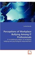 Perceptions of Workplace Bullying Among IT Professionals: (English)