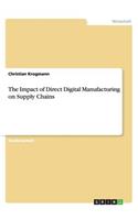 The Impact of Direct Digital Manufacturing on Supply Chains