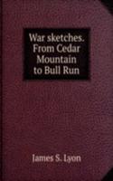 WAR SKETCHES. FROM CEDAR MOUNTAIN TO BU