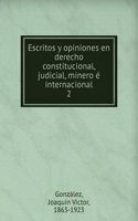 Escritos y opiniones en derecho constitucional, judicial, minero e internacional