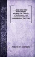 Jesuit priest in the service of higher education: The University of San Francisco : oral history transcript / and related material, 1983-1985