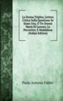 La Donna Triplice, Lettera Critica Sulla Questione Se Siano Una, O Tre Donne Maria Di Lazzaro, La Peccatrice, E Maddalena (Italian Edition)