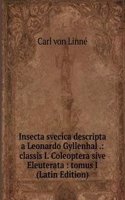 Insecta svecica descripta a Leonardo Gyllenhal .: classis I. Coleoptera sive Eleuterata : tomus I (Latin Edition)