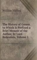 History of Greece. to Which Is Prefixed a Brief Memoir of the Author, by Lord Redesdale, Volume 1