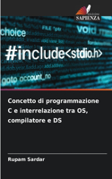 Concetto di programmazione C e interrelazione tra OS, compilatore e DS