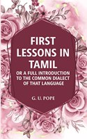 First Lessons In Tamil: Or A Full Introduction To The Common Dialect Of That Language