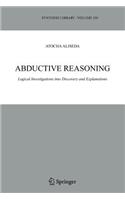 Abductive Reasoning: Logical Investigations Into Discovery and Explanation