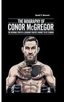 The Biography of Conor McGregor: The Inspiring Story of a Legendary Fighter's Journey to UFC Stardom