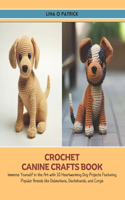 Crochet Canine Crafts Book: Immerse Yourself in the Art with 10 Heartwarming Dog Projects Featuring Popular Breeds like Dalmatians, Dachshunds, and Corgis