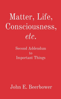 Matter, Life, Consciousness, etc.