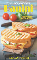 World's Wonder Panini Recipes: The Perfect Panini Dishes