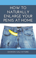 How to Naturally Enlarge Your Penis at Home