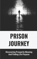 Prison Journey: Discovering Prosperity Meaning And Finding Life Purpose: Self-Esteem Journey