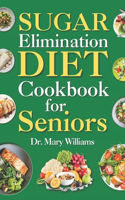 Sugar Elimination Diet Cookbook for Seniors: 30 Day Recipe Book Meal Plan to Get Rid of Excess Glucose Reversal for Beginners, Newly Diagnosed, Adults, Men, and Women