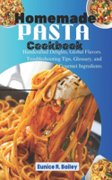 Homemade Pasta Cookbook: Handcrafted Delights, Global Flavors. Troubleshooting Tips, Glossary, and Gourmet Ingredients