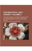 The Beautiful Lady Craven (Volume 2); The Original Memoirs of Elizabeth, Baroness Craven, Afterwards Margravine of Anspach and Bayreuth and Princess B