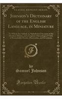 Johnson's Dictionary of the English Language, in Miniature: To Which Are Added, an Alphabetical Account of the Heathen Deities, and a Copious Chronological Table of Remarkable Events, Discoveries, and Inventi