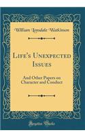 Life's Unexpected Issues: And Other Papers on Character and Conduct (Classic Reprint)