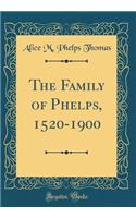 The Family of Phelps, 1520-1900 (Classic Reprint)
