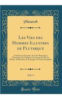 Les Vies Des Hommes Illustres de Plutarque, Vol. 1: Traduites En Franï¿½ois, Avec Des Remarques Historiques Et Critiques; Contenant Les Vies de Thï¿½sï¿½e, de Romulus, de Lucurgue, de Numa Pompilius (Classic Reprint)