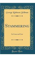 Stammering: Its Cause and Cure (Classic Reprint)