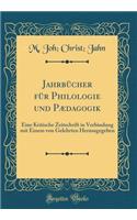 Jahrbï¿½cher Fï¿½r Philologie Und Pï¿½dagogik: Eine Kritische Zeitschrift in Verbindung Mit Einem Von Gelehrten Herausgegeben (Classic Reprint)