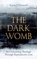 Dark Womb: Re-Conceiving Theology Through Reproductive Loss