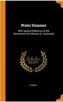 Water Hammer: With Special Reference to the Researches of Professor N. Joukovsky