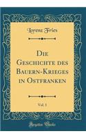 Die Geschichte des Bauern-Krieges in Ostfranken, Vol. 1 (Classic Reprint)