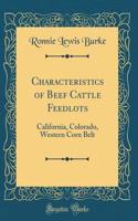 Characteristics of Beef Cattle Feedlots: California, Colorado, Western Corn Belt (Classic Reprint)